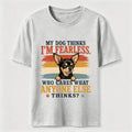 My Dog Thinks I’m Fearless Classic T-Shirt