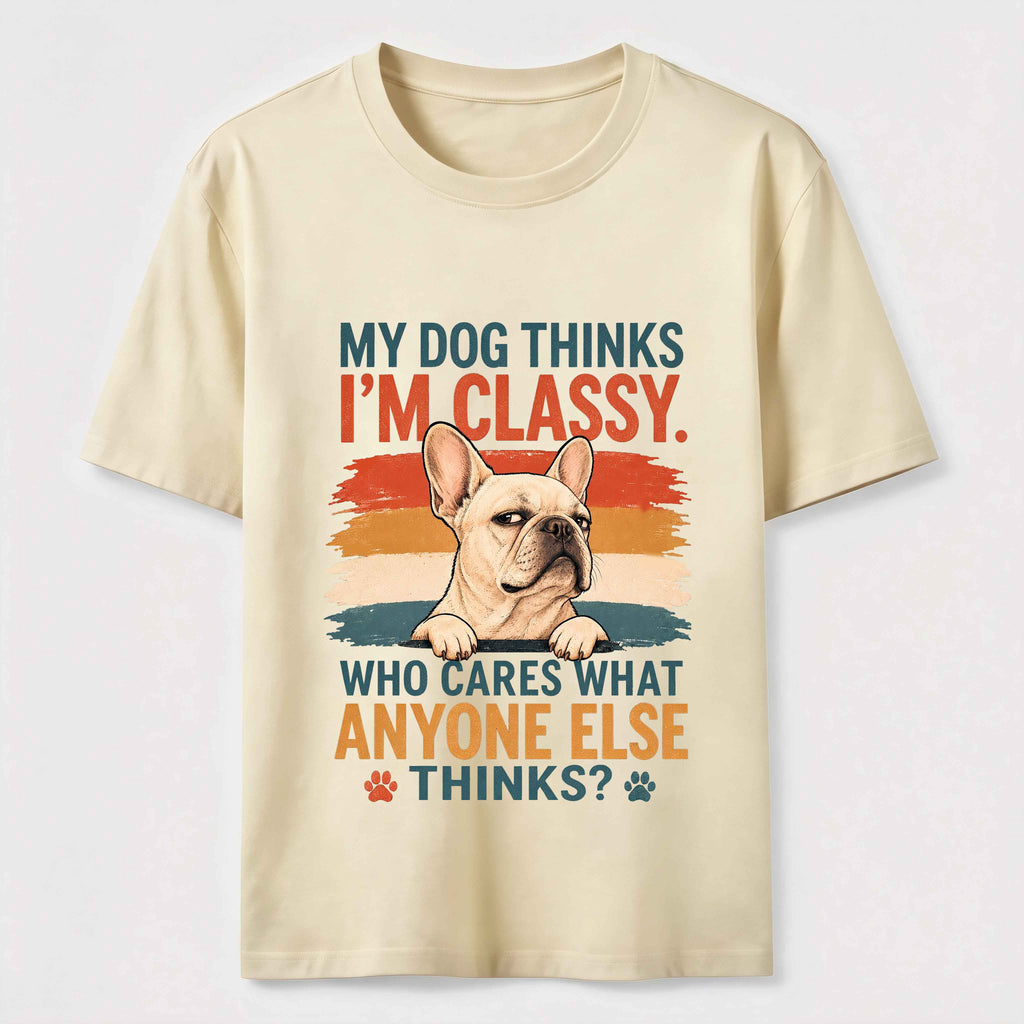 My Dog Thinks I’m Classy Frenchie Classic T-Shirt