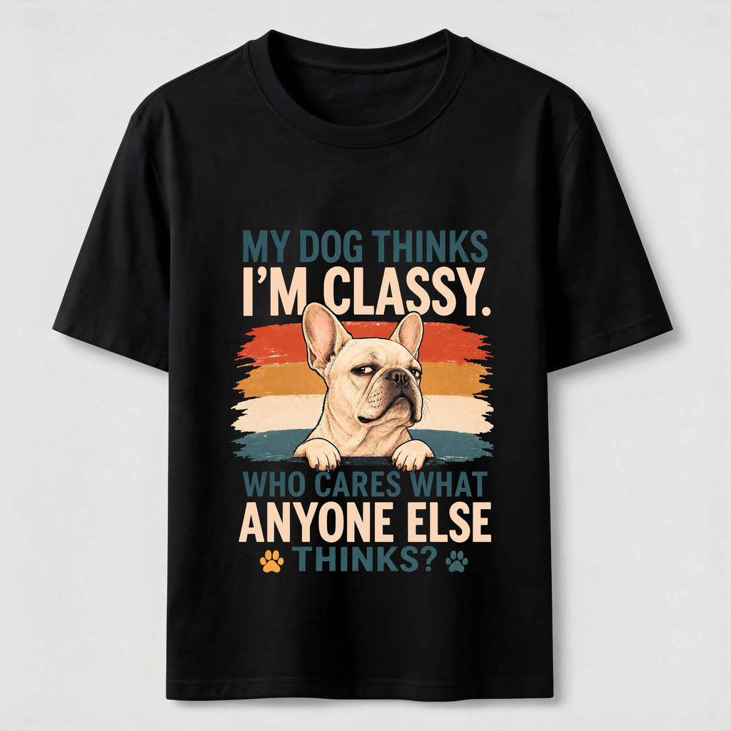My Dog Thinks I’m Classy Frenchie Classic T-Shirt