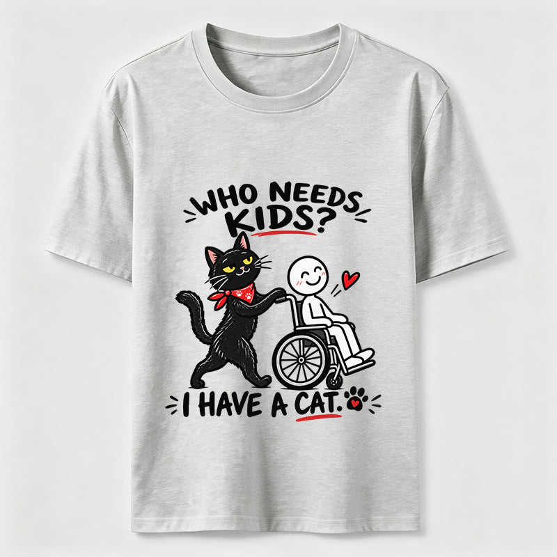 Who needs kid?I Have A Cat Classic T-Shirt