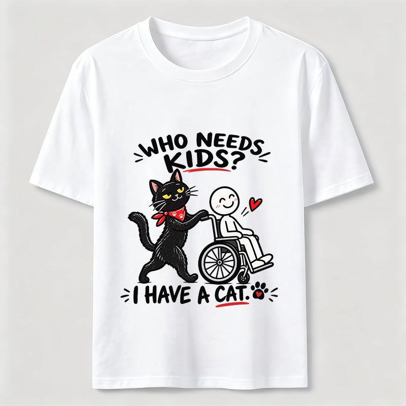 Who needs kid?I Have A Cat Classic T-Shirt