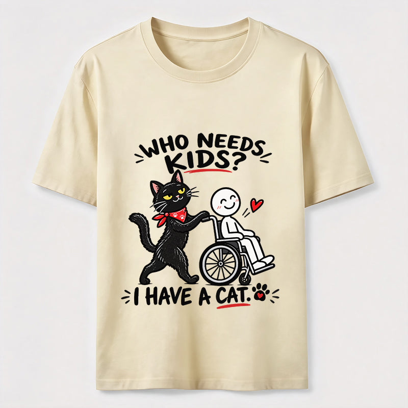 Who needs kid?I Have A Cat Classic T-Shirt