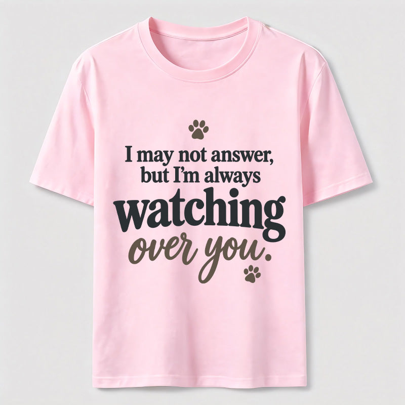 I may not answer but I'm always watching over you Classic T-Shirt