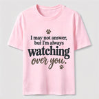 I may not answer but I'm always watching over you Classic T-Shirt