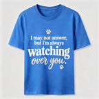 I may not answer but I'm always watching over you Classic T-Shirt
