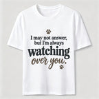 I may not answer but I'm always watching over you Classic T-Shirt