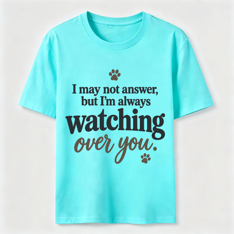 I may not answer but I'm always watching over you Classic T-Shirt