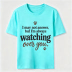 I may not answer but I'm always watching over you Classic T-Shirt