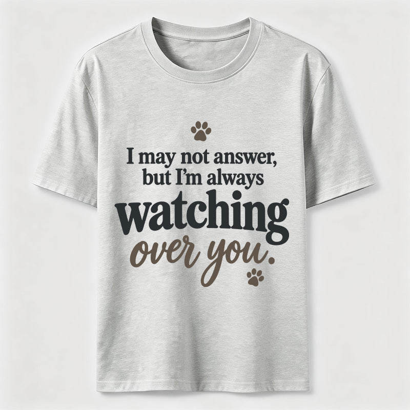 I may not answer but I'm always watching over you Classic T-Shirt