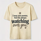 I may not answer but I'm always watching over you Classic T-Shirt