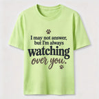 I may not answer but I'm always watching over you Classic T-Shirt