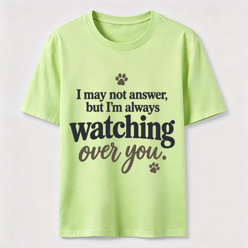 I may not answer but I'm always watching over you Classic T-Shirt