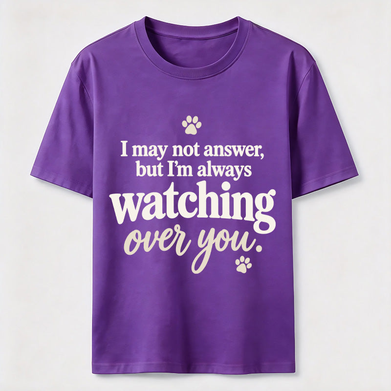 I may not answer but I'm always watching over you Classic T-Shirt
