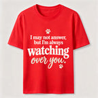 I may not answer but I'm always watching over you Classic T-Shirt