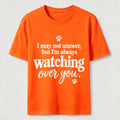 I may not answer but I'm always watching over you Classic T-Shirt