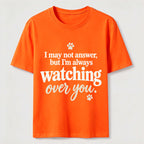 I may not answer but I'm always watching over you Classic T-Shirt