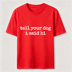 Tell Your Dog I Said Hi Classic T-Shirt