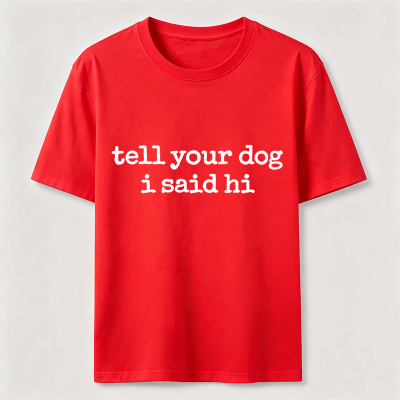 Tell Your Dog I Said Hi Classic T-Shirt