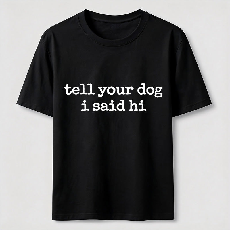 Tell Your Dog I Said Hi Classic T-Shirt