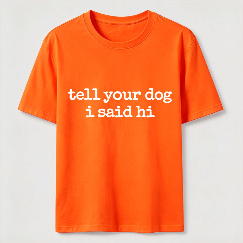 Tell Your Dog I Said Hi Classic T-Shirt