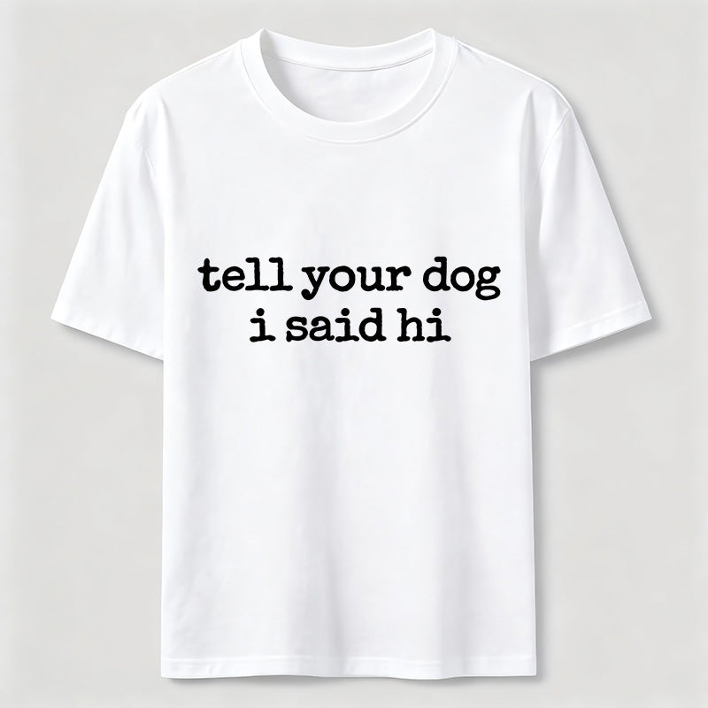 Tell Your Dog I Said Hi Classic T-Shirt