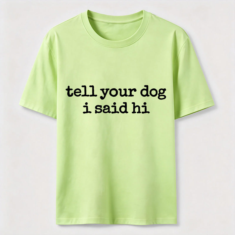 Tell Your Dog I Said Hi Classic T-Shirt