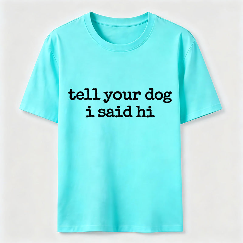 Tell Your Dog I Said Hi Classic T-Shirt