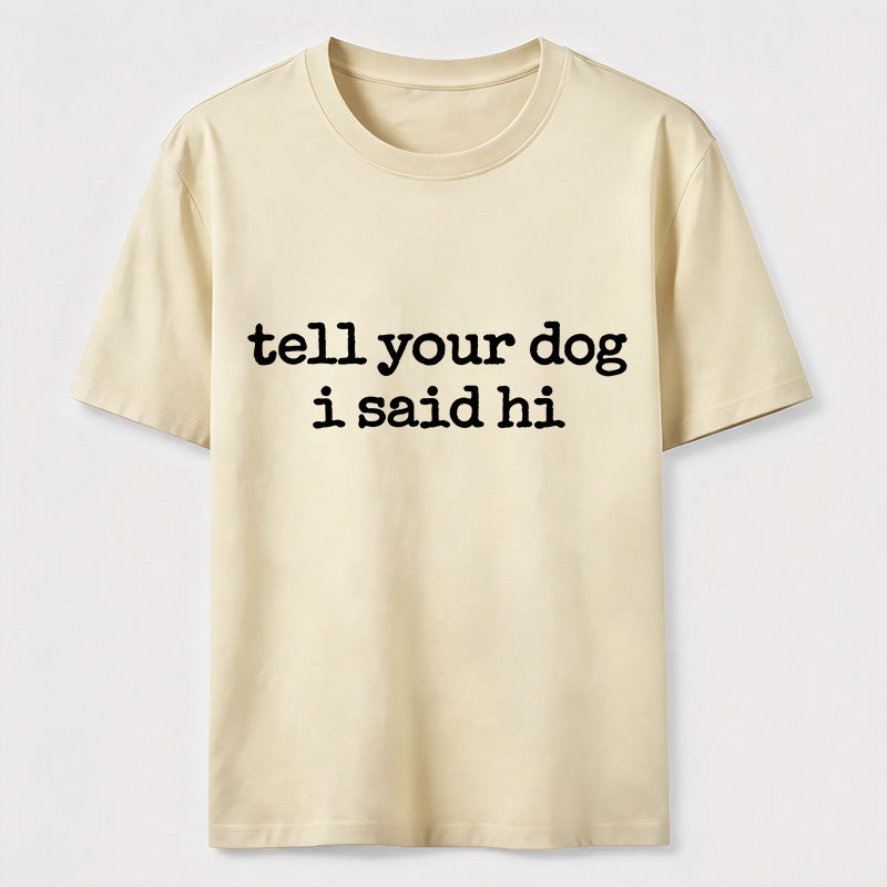 Tell Your Dog I Said Hi Classic T-Shirt