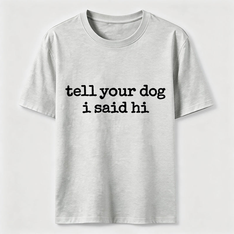 Tell Your Dog I Said Hi Classic T-Shirt