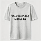 Tell Your Dog I Said Hi Classic T-Shirt
