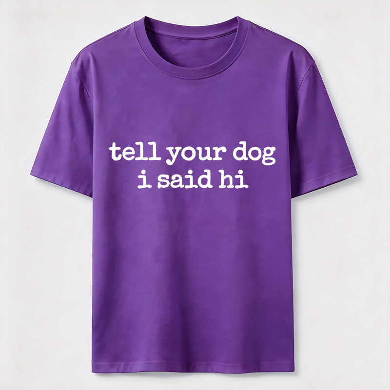 Tell Your Dog I Said Hi Classic T-Shirt