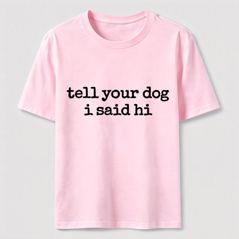 Tell Your Dog I Said Hi Classic T-Shirt