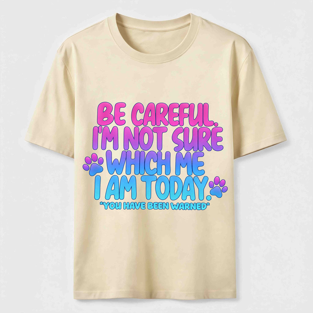 Be Careful I'm Not Sure Which Me I Am Today Classic T-Shirt