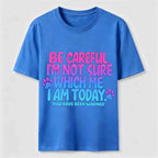 Be Careful I'm Not Sure Which Me I Am Today Classic T-Shirt