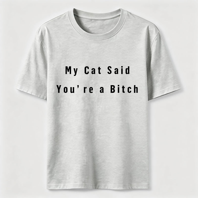 My Cat Says You Are a Bitch Classic T-Shirt