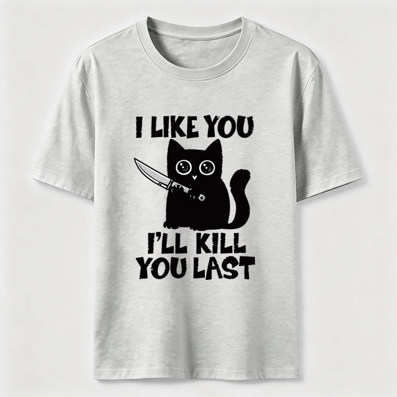 I Like You Ill Kill You Last Cat Classic T-Shirt