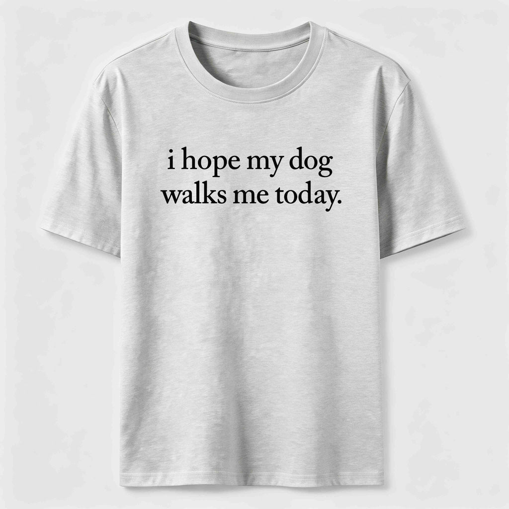I Hope My Dog Walks Me Today Classic T-Shirt