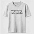 I Hope My Dog Walks Me Today Classic T-Shirt
