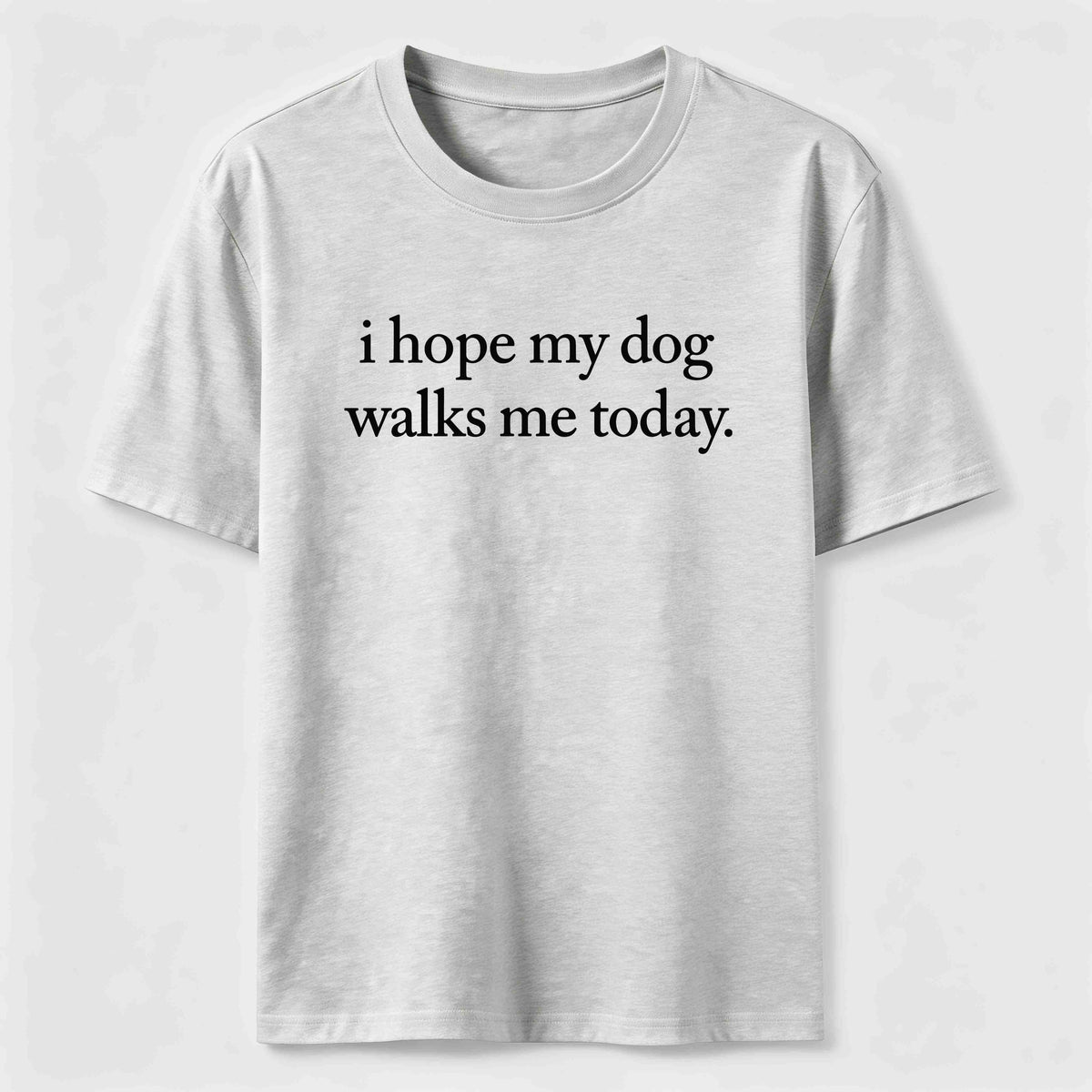 I Hope My Dog Walks Me Today Classic T-Shirt