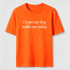 I Hope My Dog Walks Me Today Classic T-Shirt