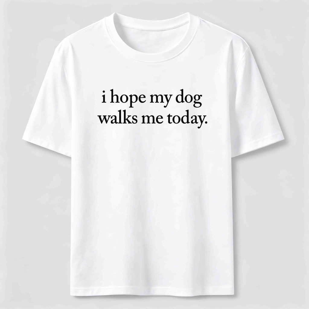 I Hope My Dog Walks Me Today Classic T-Shirt