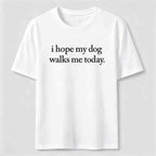 I Hope My Dog Walks Me Today Classic T-Shirt