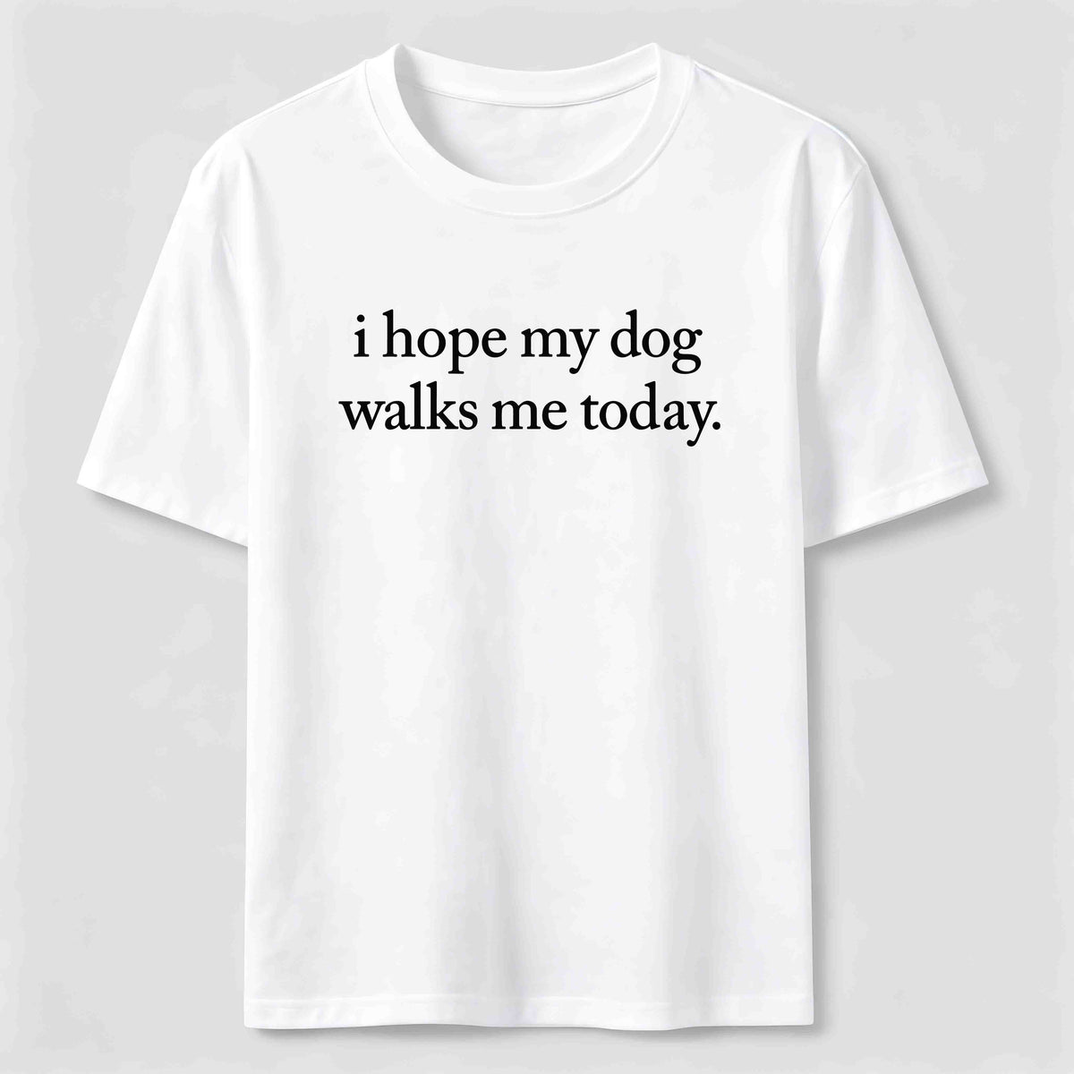 I Hope My Dog Walks Me Today Classic T-Shirt