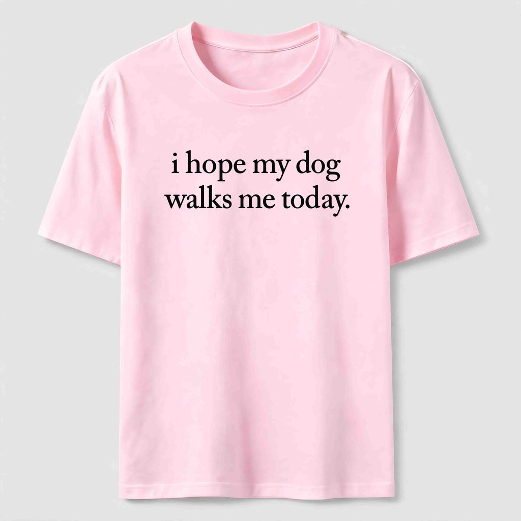 I Hope My Dog Walks Me Today Classic T-Shirt