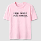 I Hope My Dog Walks Me Today Classic T-Shirt