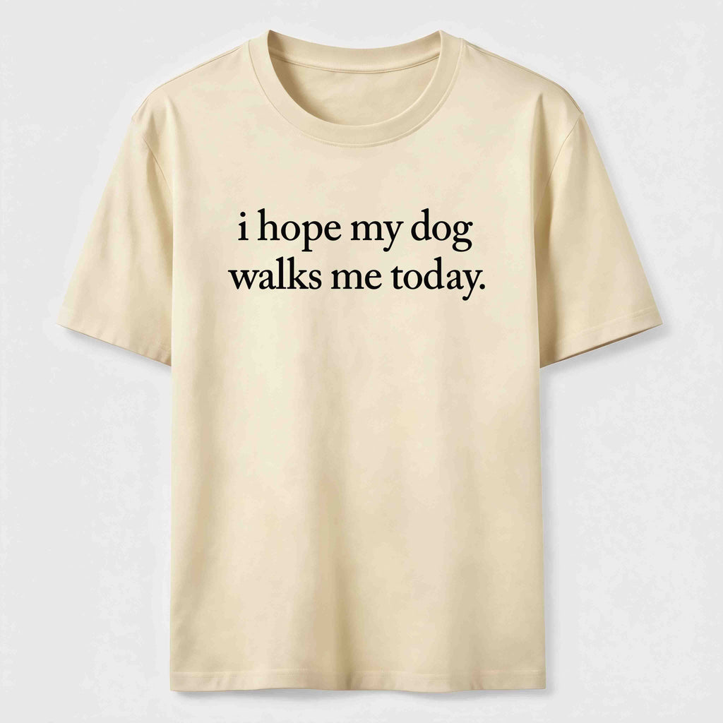 I Hope My Dog Walks Me Today Classic T-Shirt