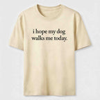 I Hope My Dog Walks Me Today Classic T-Shirt
