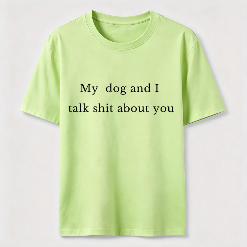 My Dog and I Talk Shit About You Classic T-Shirt
