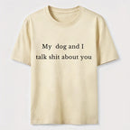My Dog and I Talk Shit About You Classic T-Shirt
