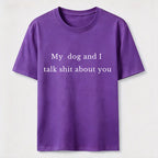 My Dog and I Talk Shit About You Classic T-Shirt